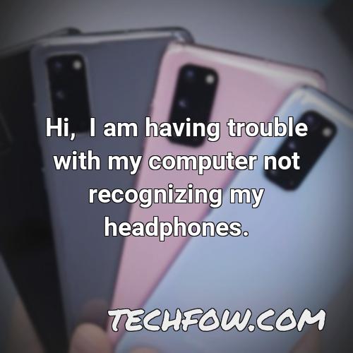 hi i am having trouble with my computer not recognizing my headphones