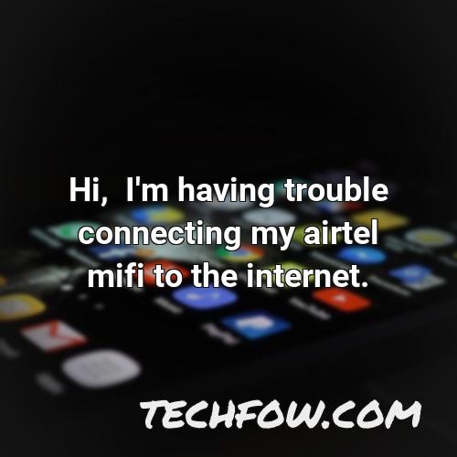 hi i m having trouble connecting my airtel mifi to the internet
