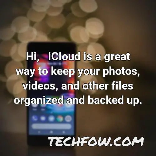 hi icloud is a great way to keep your photos videos and other files organized and backed up