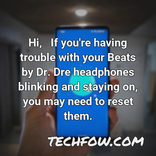 hi if you re having trouble with your beats by dr dre headphones blinking and staying on you may need to reset them