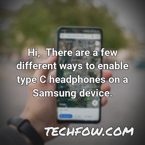 hi there are a few different ways to enable type c headphones on a samsung device