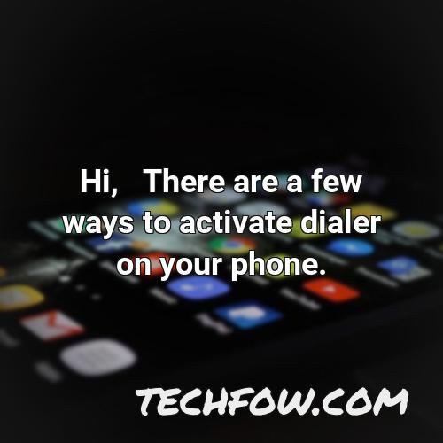 hi there are a few ways to activate dialer on your phone