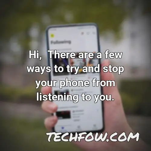 hi there are a few ways to try and stop your phone from listening to you