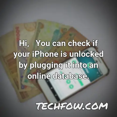 hi you can check if your iphone is unlocked by plugging it into an online database