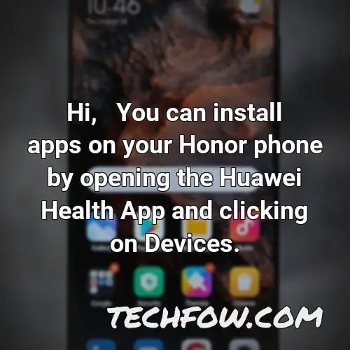 hi you can install apps on your honor phone by opening the huawei health app and clicking on devices