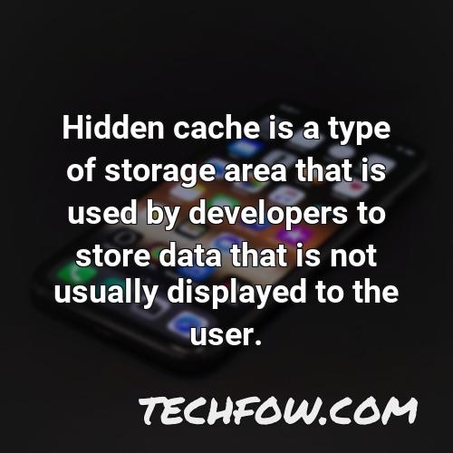 hidden cache is a type of storage area that is used by developers to store data that is not usually displayed to the user