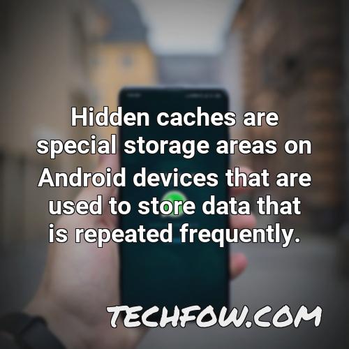 hidden caches are special storage areas on android devices that are used to store data that is repeated frequently