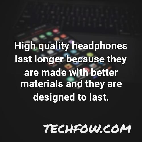 high quality headphones last longer because they are made with better materials and they are designed to last 1