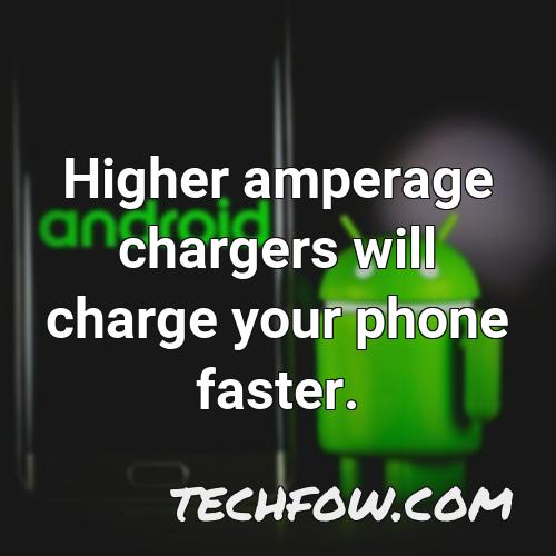 higher amperage chargers will charge your phone faster