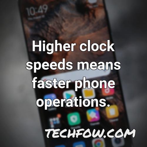higher clock speeds means faster phone operations