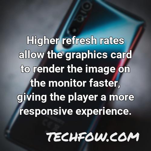 higher refresh rates allow the graphics card to render the image on the monitor faster giving the player a more responsive