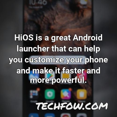 hios is a great android launcher that can help you customize your phone and make it faster and more powerful