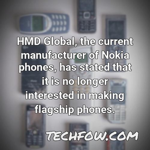 hmd global the current manufacturer of nokia phones has stated that it is no longer interested in making flagship phones