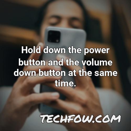 hold down the power button and the volume down button at the same time