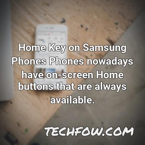 home key on samsung phones phones nowadays have on screen home buttons that are always available