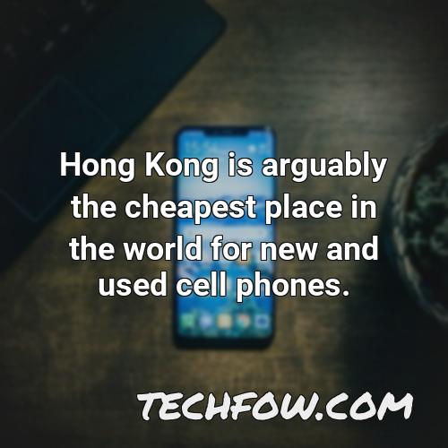 hong kong is arguably the cheapest place in the world for new and used cell phones