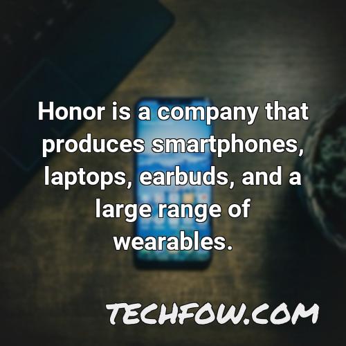 honor is a company that produces smartphones laptops earbuds and a large range of wearables
