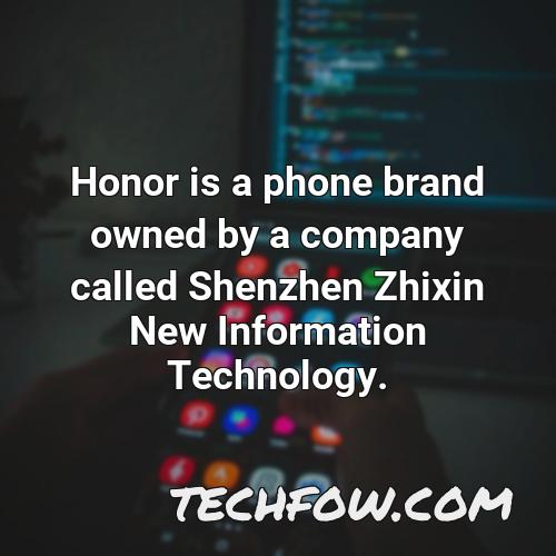 honor is a phone brand owned by a company called shenzhen zhixin new information technology
