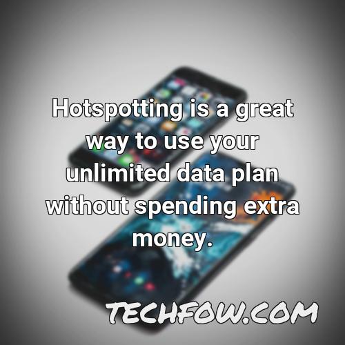 hotspotting is a great way to use your unlimited data plan without spending extra money