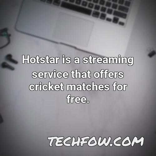 hotstar is a streaming service that offers cricket matches for free