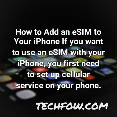 how to add an esim to your iphone if you want to use an esim with your iphone you first need to set up cellular service on your phone