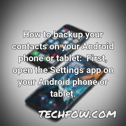 how to backup your contacts on your android phone or tablet first open the settings app on your android phone or tablet