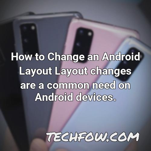 how to change an android layout layout changes are a common need on android devices