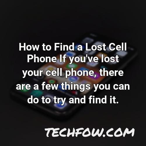 how to find a lost cell phone if you ve lost your cell phone there are a few things you can do to try and find it