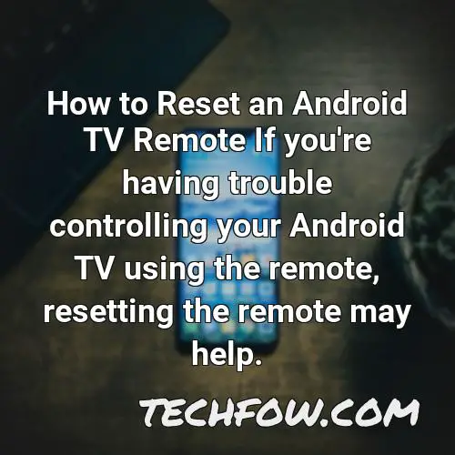 how to reset an android tv remote if you re having trouble controlling your android tv using the remote resetting the remote may help