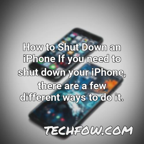 how to shut down an iphone if you need to shut down your iphone there are a few different ways to do it
