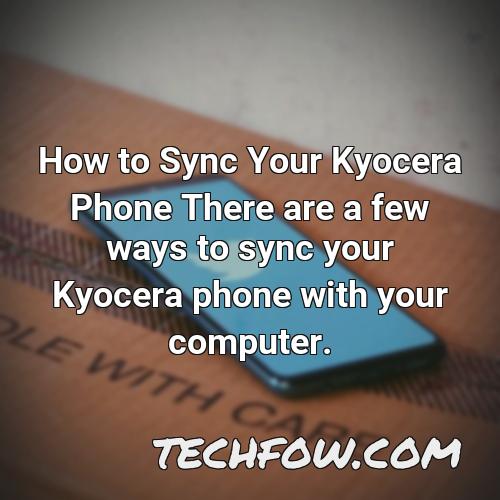 how to sync your kyocera phone there are a few ways to sync your kyocera phone with your computer