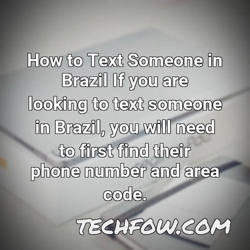 how to text someone in brazil if you are looking to text someone in brazil you will need to first find their phone number and area code