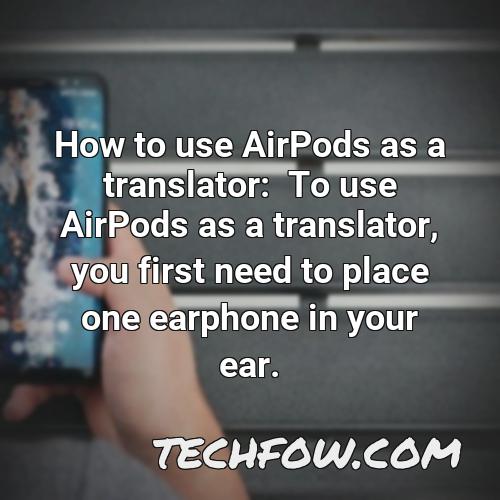 how to use airpods as a translator to use airpods as a translator you first need to place one earphone in your ear