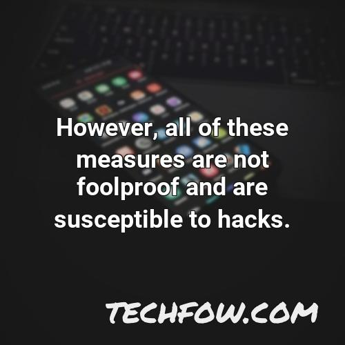 however all of these measures are not foolproof and are susceptible to hacks
