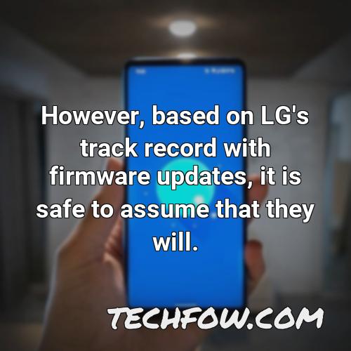 however based on lg s track record with firmware updates it is safe to assume that they will