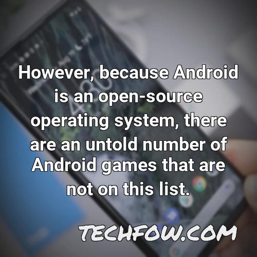 however because android is an open source operating system there are an untold number of android games that are not on this list