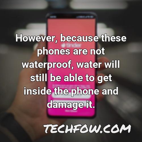 however because these phones are not waterproof water will still be able to get inside the phone and damage it