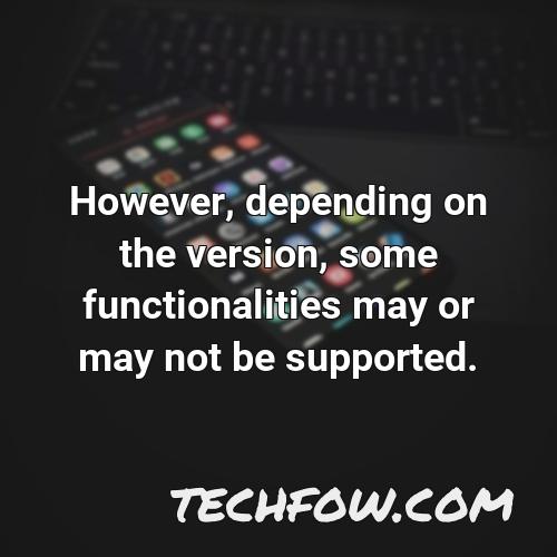 however depending on the version some functionalities may or may not be supported
