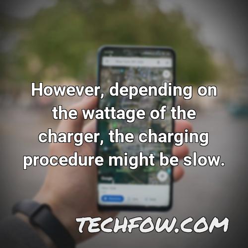 however depending on the wattage of the charger the charging procedure might be slow