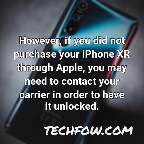 however if you did not purchase your iphone xr through apple you may need to contact your carrier in order to have it unlocked