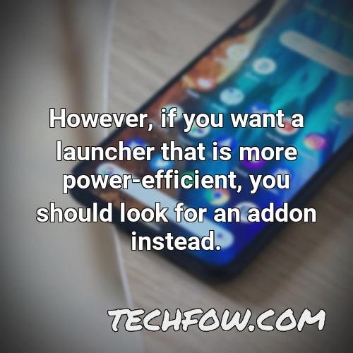 however if you want a launcher that is more power efficient you should look for an addon instead