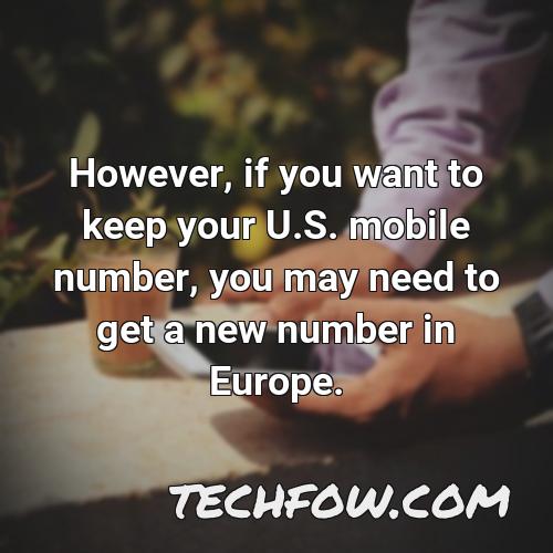 however if you want to keep your u s mobile number you may need to get a new number in europe