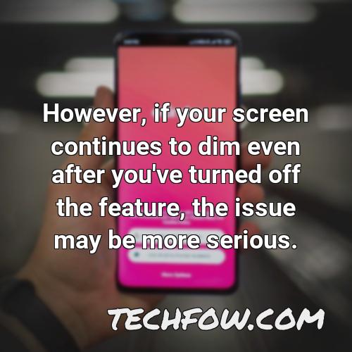 however if your screen continues to dim even after you ve turned off the feature the issue may be more serious