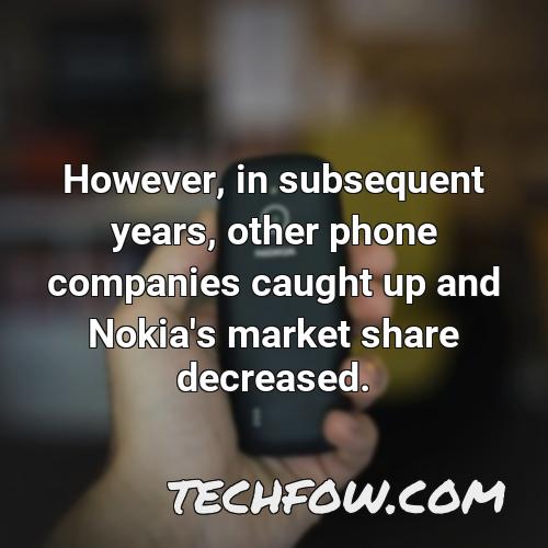 however in subsequent years other phone companies caught up and nokia s market share decreased