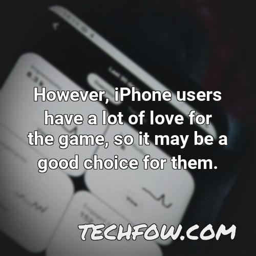 however iphone users have a lot of love for the game so it may be a good choice for them