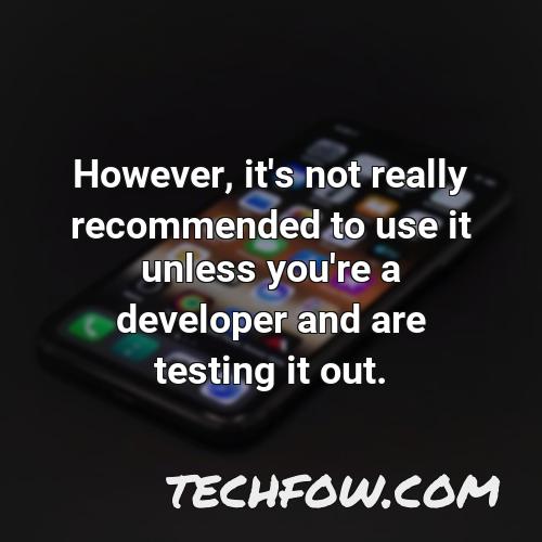 however it s not really recommended to use it unless you re a developer and are testing it out