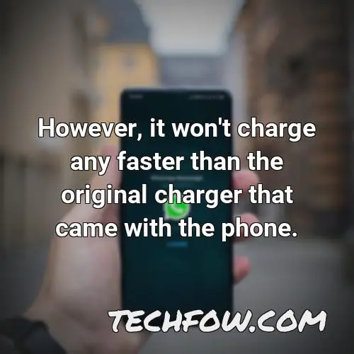 however it won t charge any faster than the original charger that came with the phone