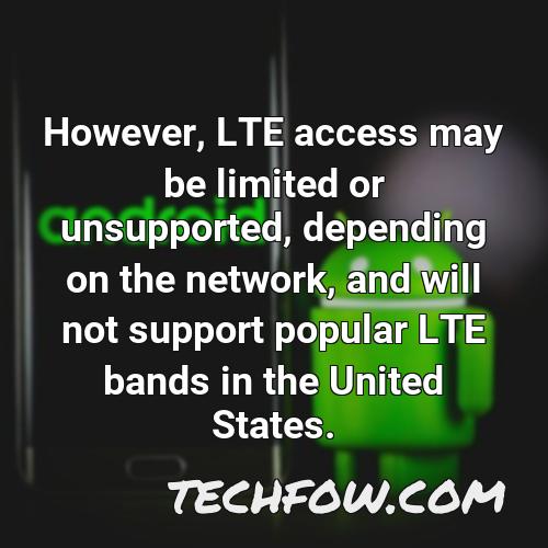 however lte access may be limited or unsupported depending on the network and will not support popular lte bands in the united states