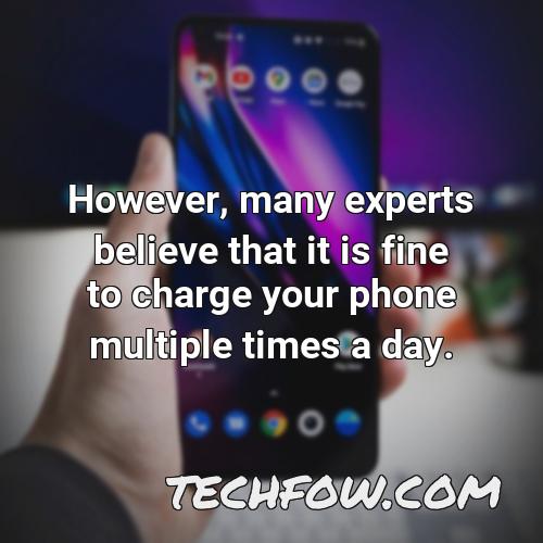 however many experts believe that it is fine to charge your phone multiple times a day