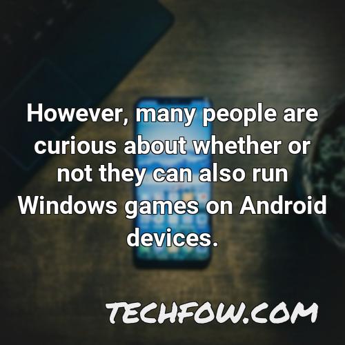 however many people are curious about whether or not they can also run windows games on android devices